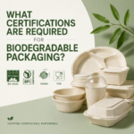 What Certifications Are Required for Biodegradable Packaging